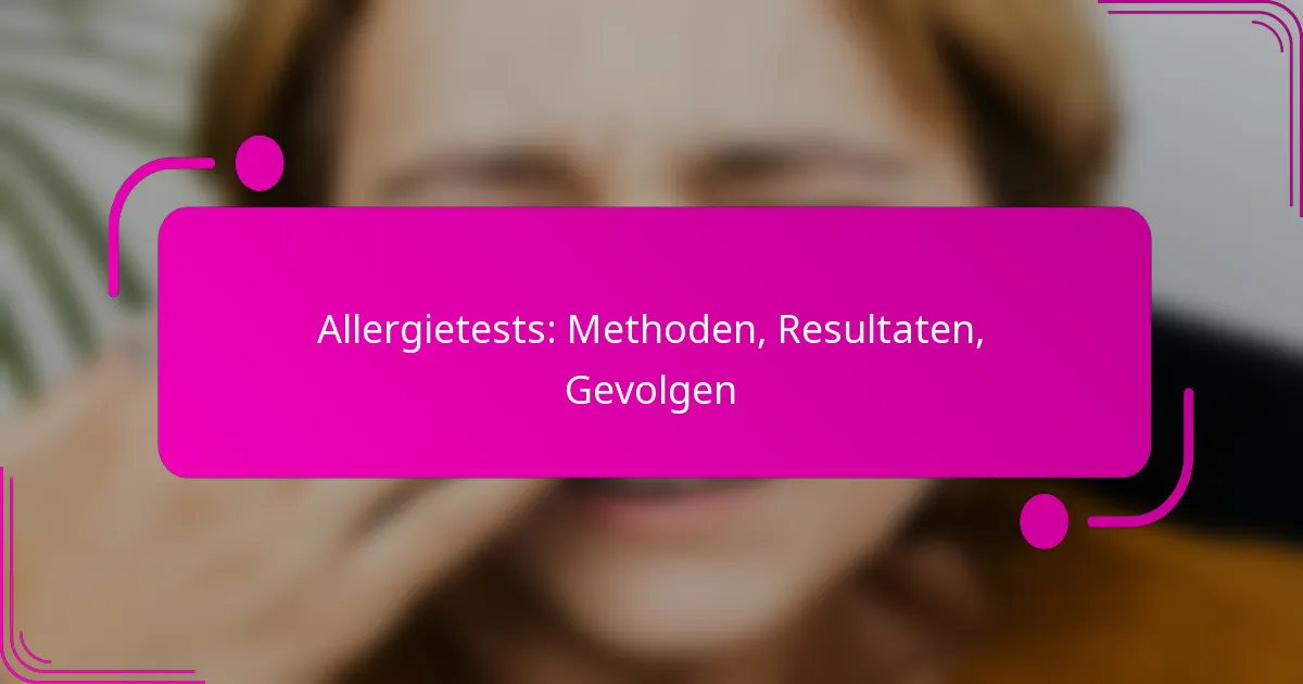 Allergietests: Methoden, Resultaten, Gevolgen