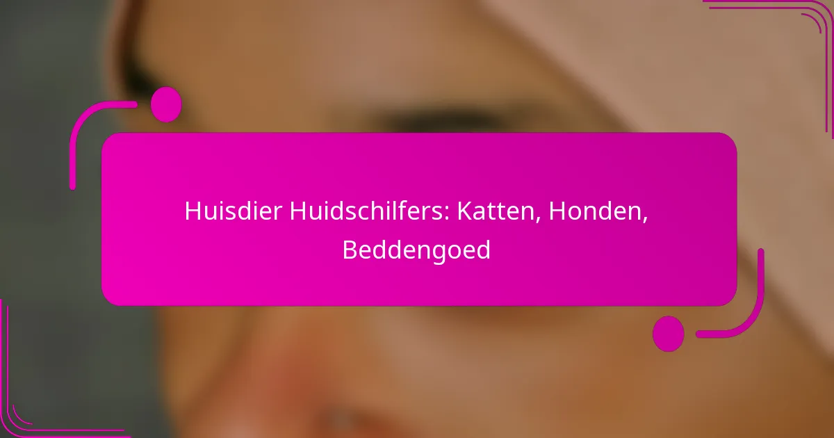 Huisdier Huidschilfers: Katten, Honden, Beddengoed