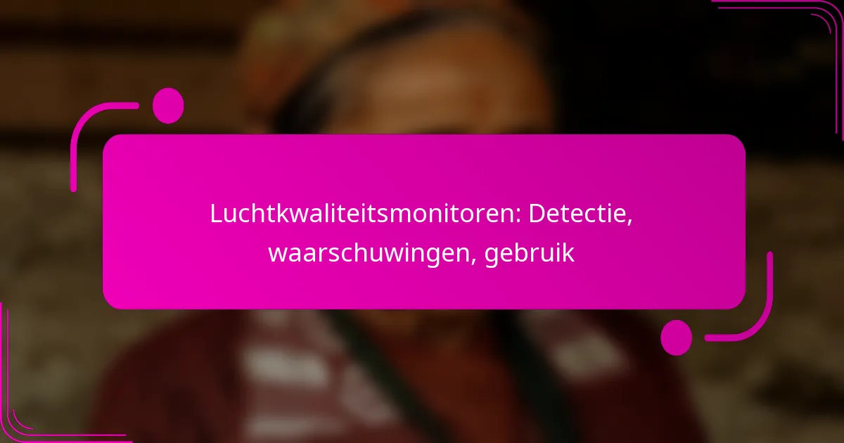 Luchtkwaliteitsmonitoren: Detectie, waarschuwingen, gebruik