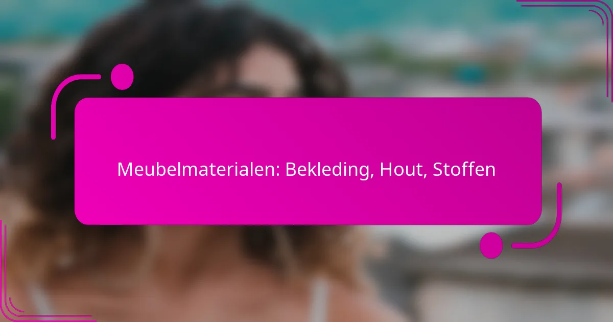 Meubelmaterialen: Bekleding, Hout, Stoffen