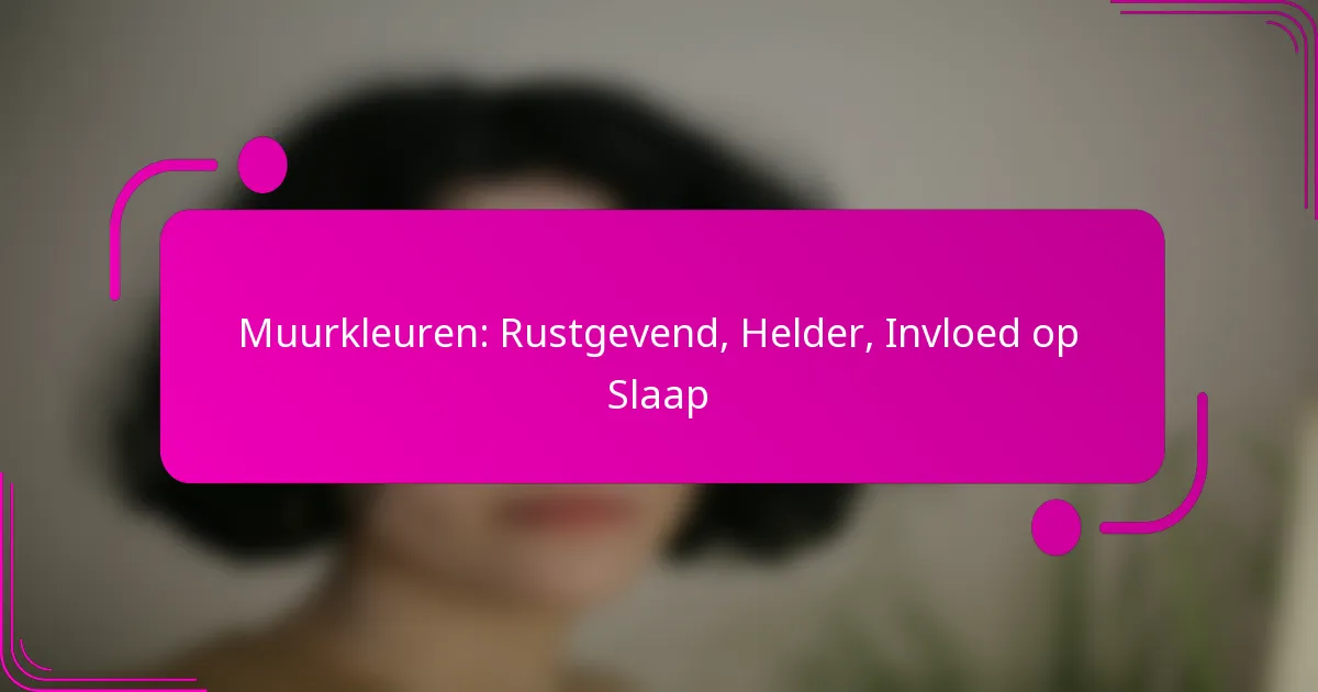 Muurkleuren: Rustgevend, Helder, Invloed op Slaap