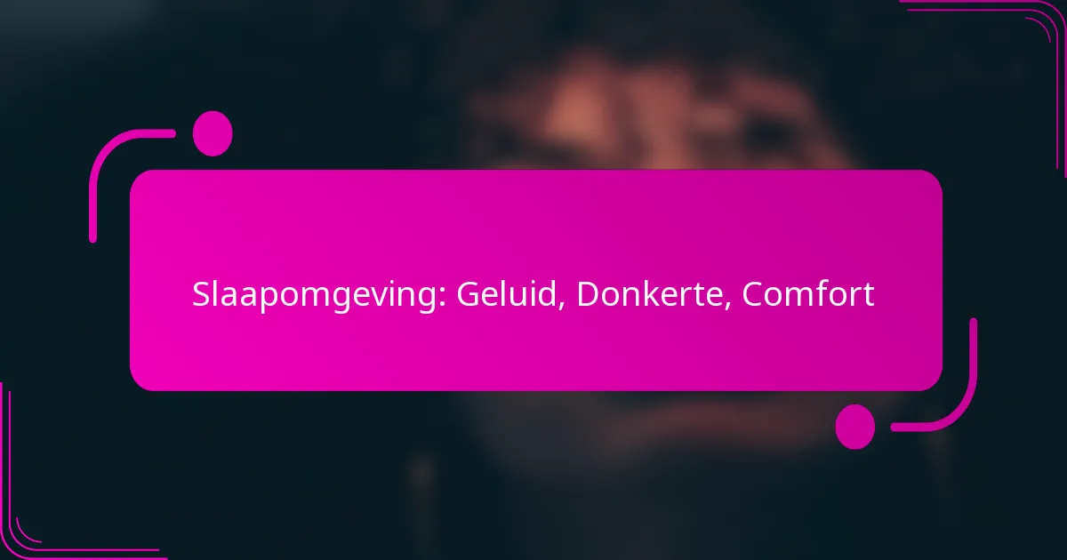 Slaapomgeving: Geluid, Donkerte, Comfort