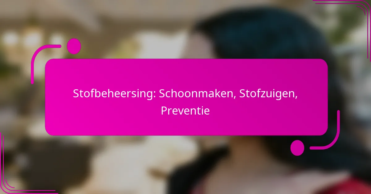Stofbeheersing: Schoonmaken, Stofzuigen, Preventie