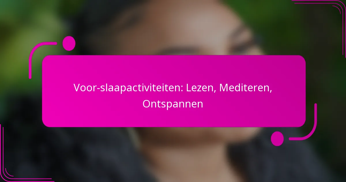 Voor-slaapactiviteiten: Lezen, Mediteren, Ontspannen