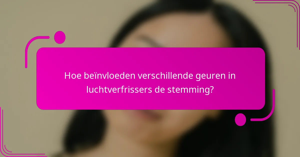 Hoe beïnvloeden verschillende geuren in luchtverfrissers de stemming?