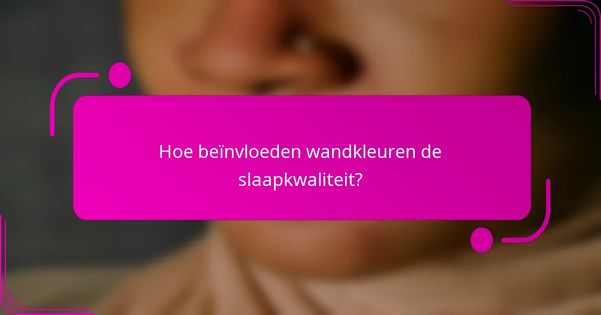 Hoe beïnvloeden wandkleuren de slaapkwaliteit?