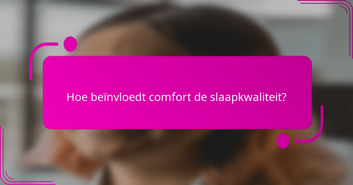 Hoe beïnvloedt comfort de slaapkwaliteit?