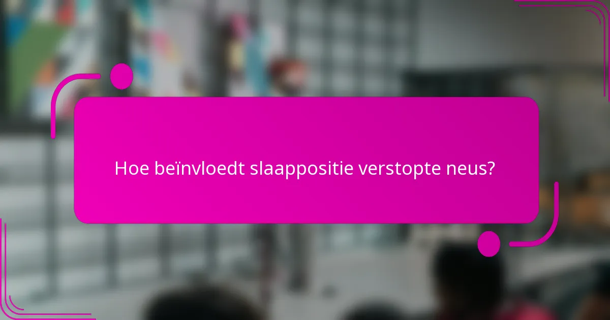 Hoe beïnvloedt slaappositie verstopte neus?