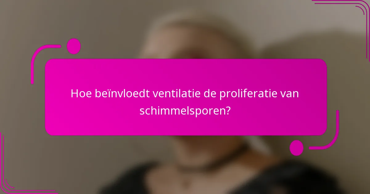 Hoe beïnvloedt ventilatie de proliferatie van schimmelsporen?