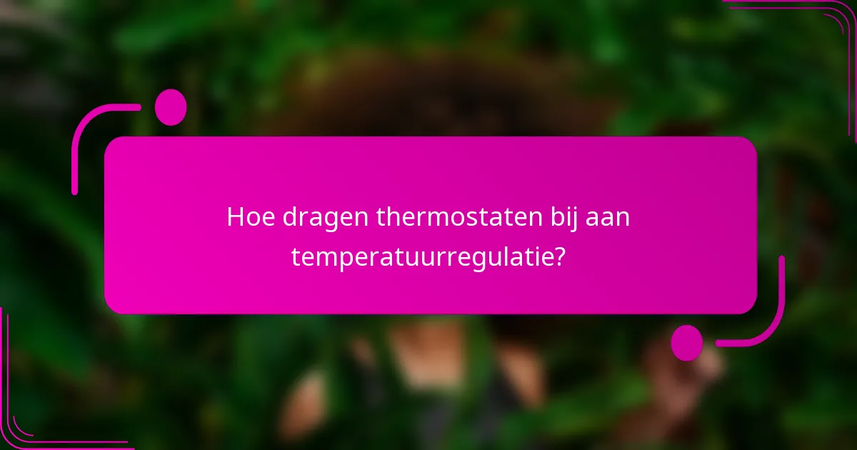 Hoe dragen thermostaten bij aan temperatuurregulatie?