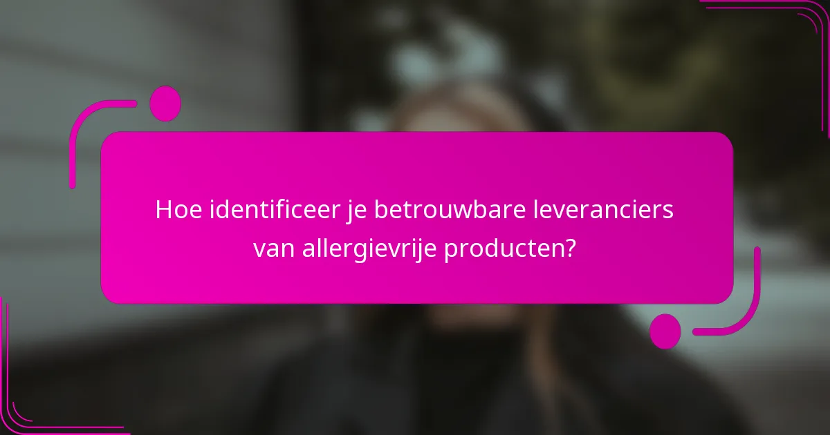 Hoe identificeer je betrouwbare leveranciers van allergievrije producten?
