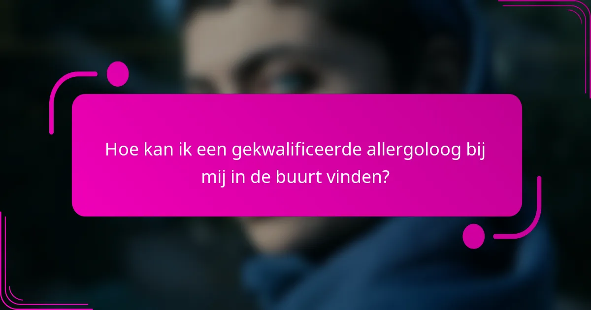 Hoe kan ik een gekwalificeerde allergoloog bij mij in de buurt vinden?