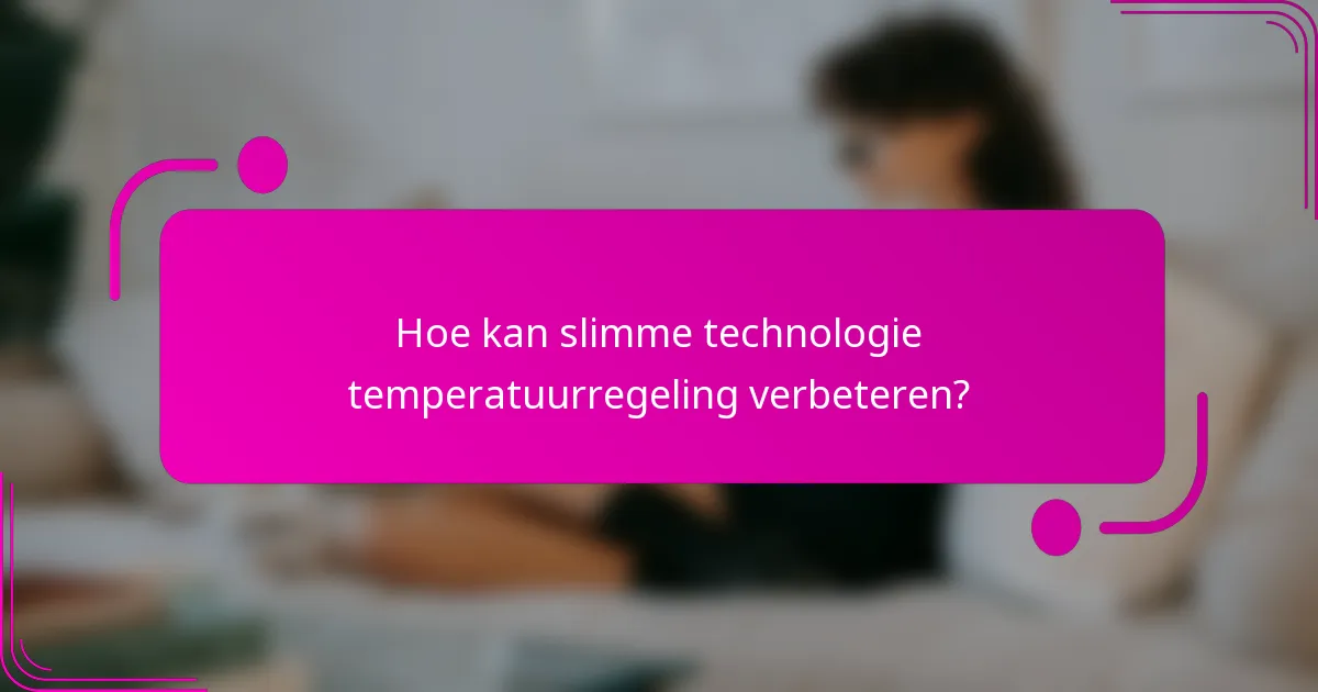 Hoe kan slimme technologie temperatuurregeling verbeteren?