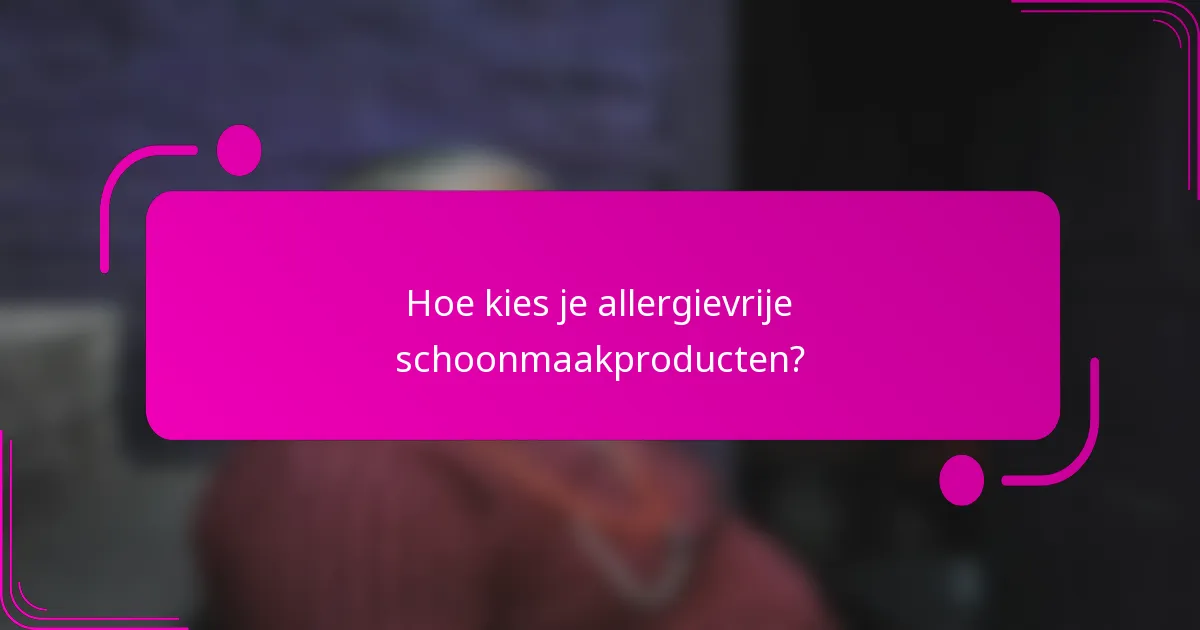 Hoe kies je allergievrije schoonmaakproducten?
