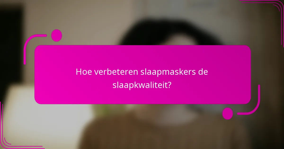 Hoe verbeteren slaapmaskers de slaapkwaliteit?