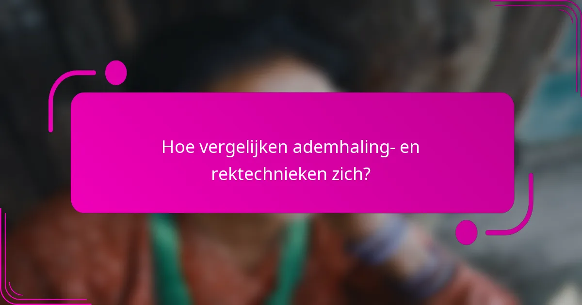 Hoe vergelijken ademhaling- en rektechnieken zich?
