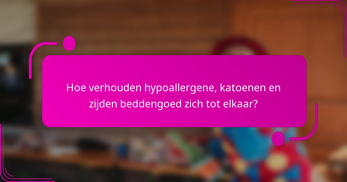 Hoe verhouden hypoallergene, katoenen en zijden beddengoed zich tot elkaar?