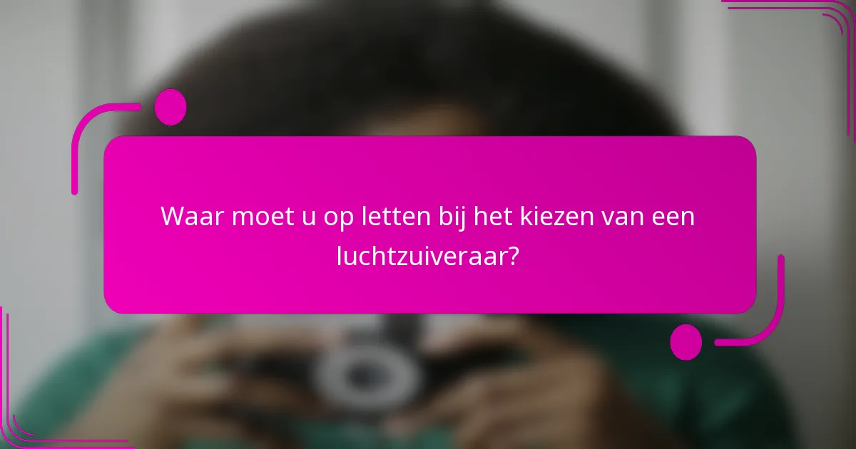 Waar moet u op letten bij het kiezen van een luchtzuiveraar?