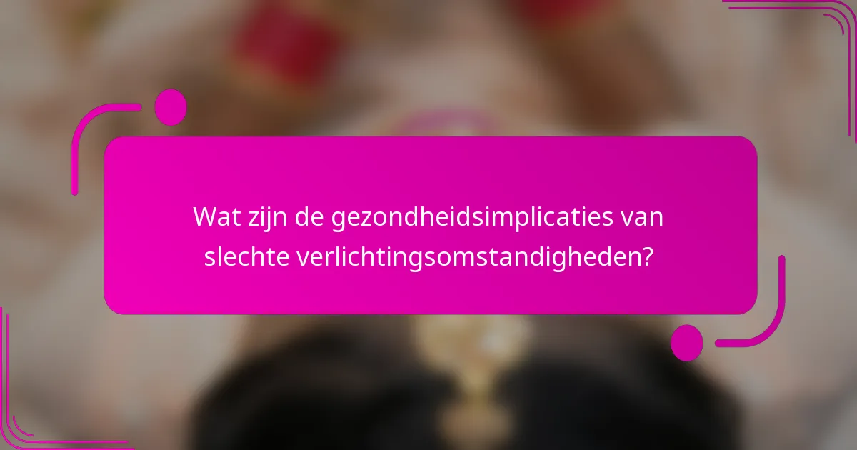 Wat zijn de gezondheidsimplicaties van slechte verlichtingsomstandigheden?