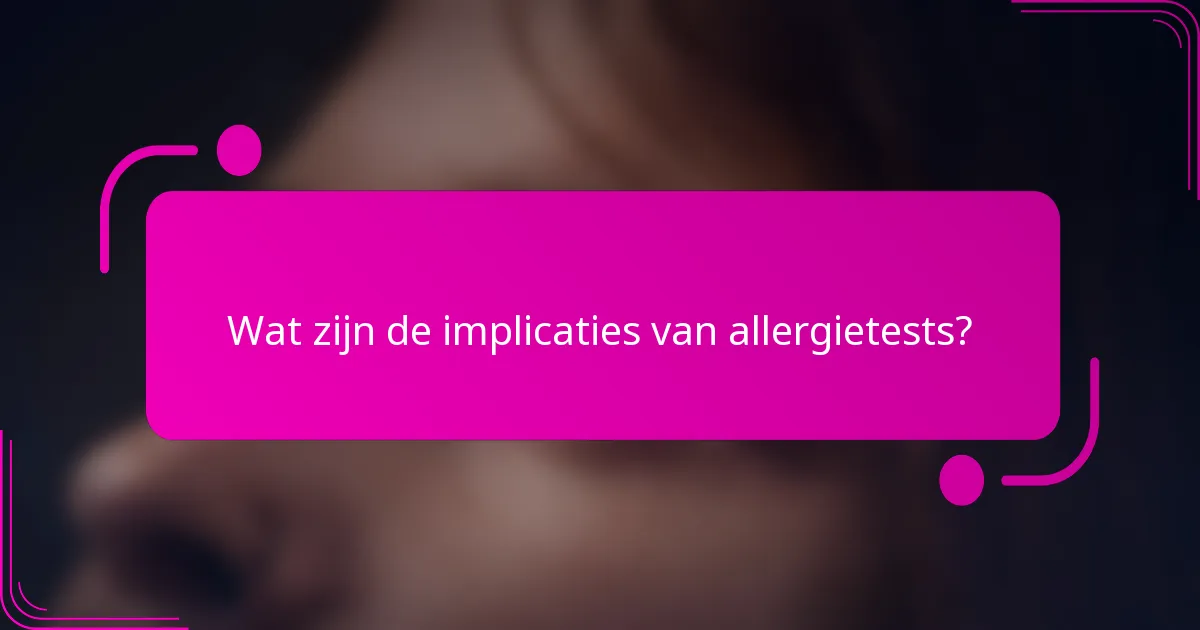 Wat zijn de implicaties van allergietests?