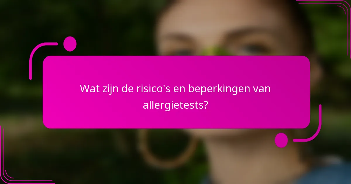 Wat zijn de risico's en beperkingen van allergietests?