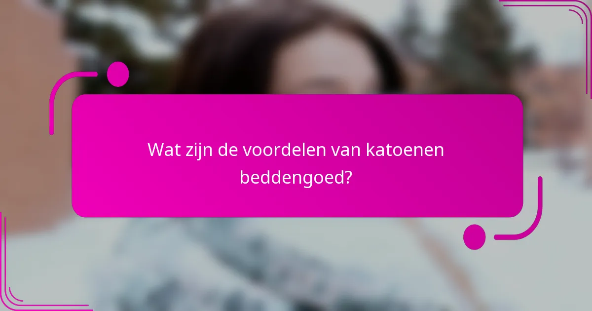 Wat zijn de voordelen van katoenen beddengoed?