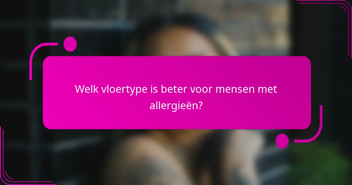 Welk vloertype is beter voor mensen met allergieën?