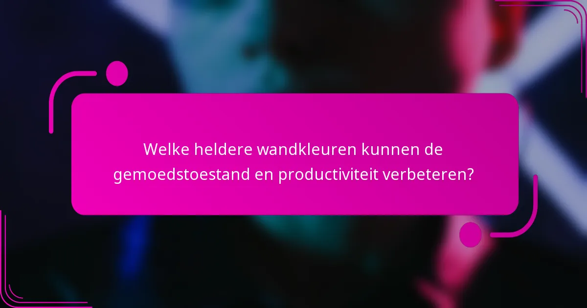 Welke heldere wandkleuren kunnen de gemoedstoestand en productiviteit verbeteren?
