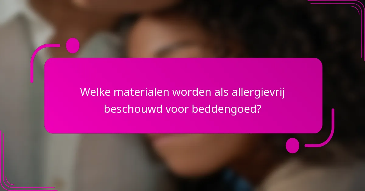Welke materialen worden als allergievrij beschouwd voor beddengoed?