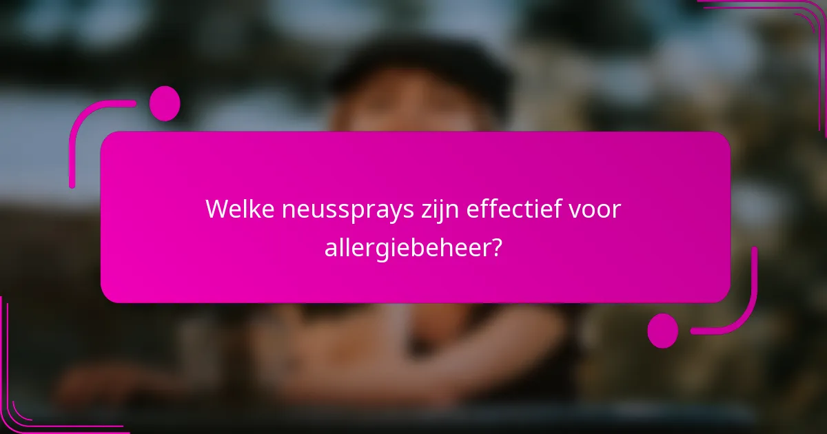Welke neussprays zijn effectief voor allergiebeheer?