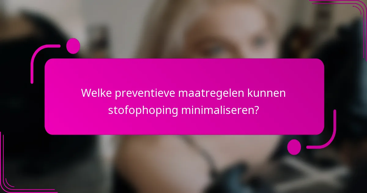 Welke preventieve maatregelen kunnen stofophoping minimaliseren?