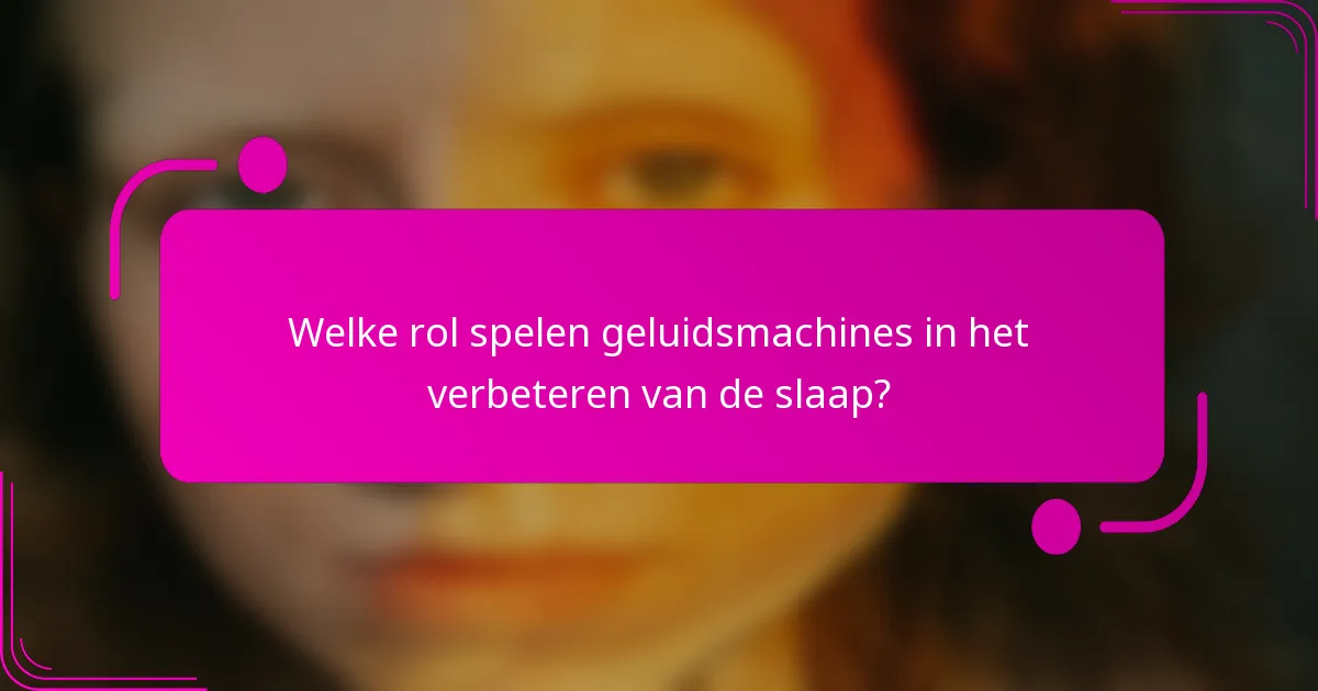 Welke rol spelen geluidsmachines in het verbeteren van de slaap?