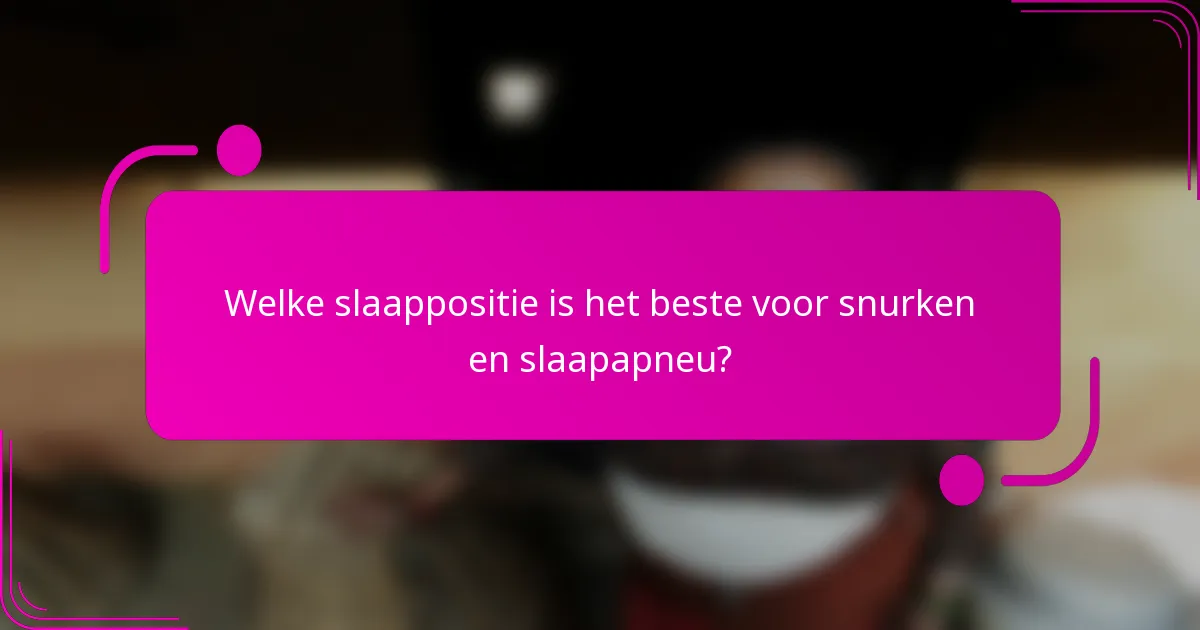 Welke slaappositie is het beste voor snurken en slaapapneu?