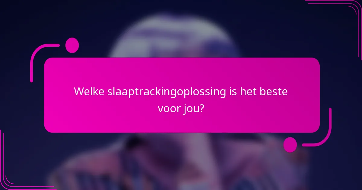 Welke slaaptrackingoplossing is het beste voor jou?