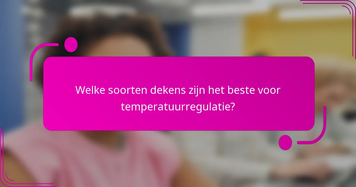 Welke soorten dekens zijn het beste voor temperatuurregulatie?