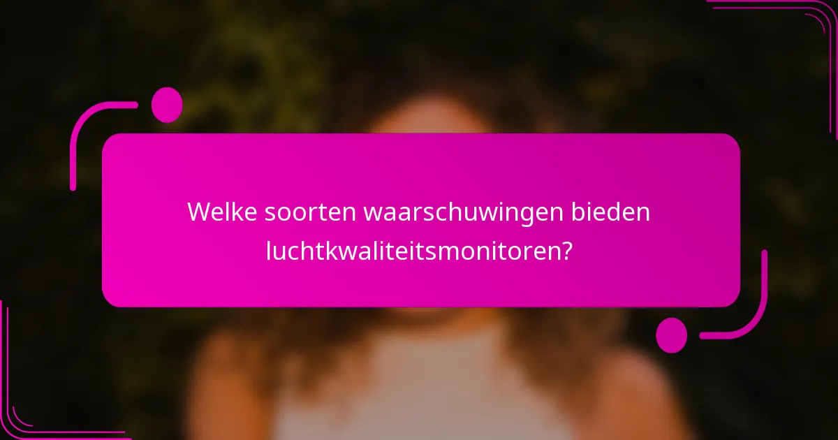 Welke soorten waarschuwingen bieden luchtkwaliteitsmonitoren?