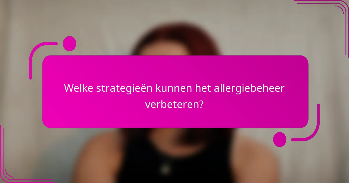 Welke strategieën kunnen het allergiebeheer verbeteren?