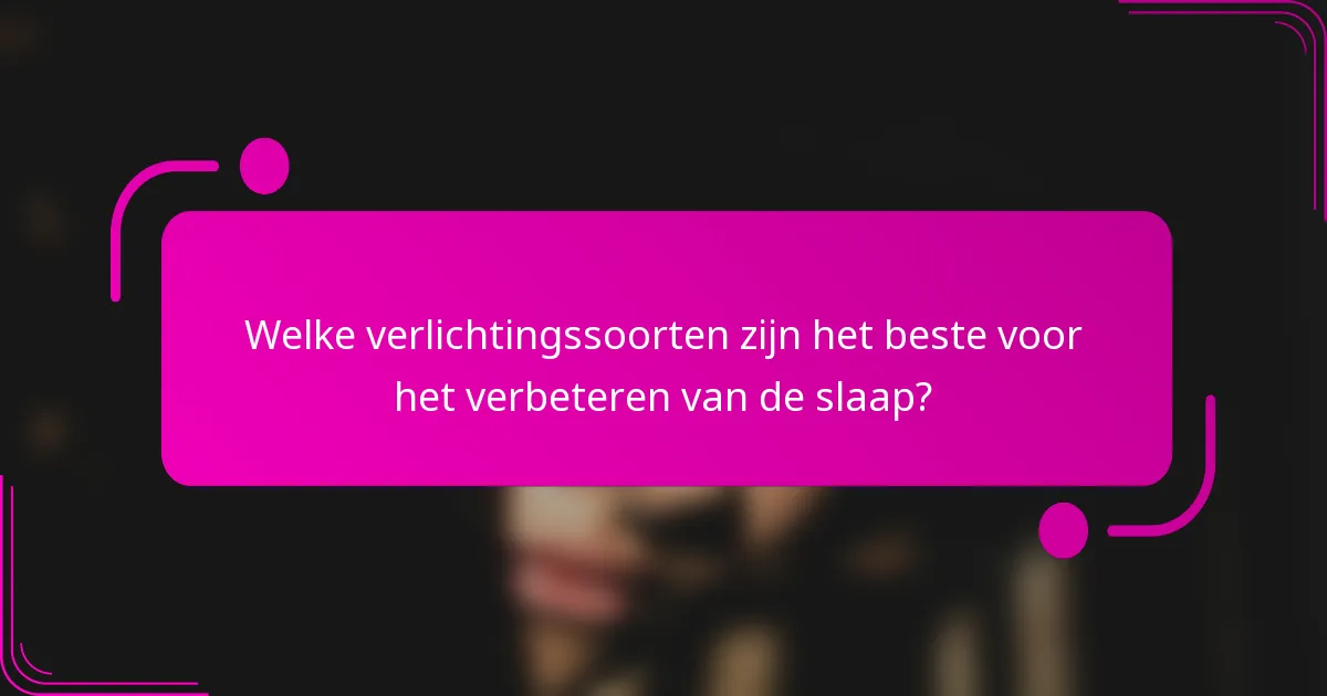 Welke verlichtingssoorten zijn het beste voor het verbeteren van de slaap?