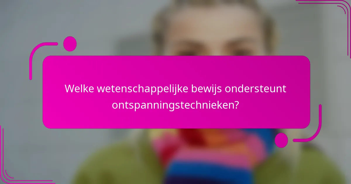 Welke wetenschappelijke bewijs ondersteunt ontspanningstechnieken?